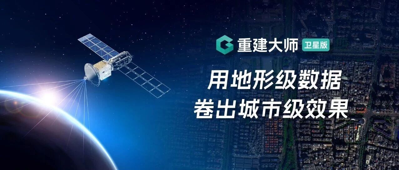 重建大师卫星版算法升级：用地形级数据卷出城市级效果！